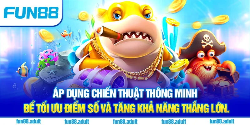 Áp dụng chiến thuật thông minh để tối ưu điểm số và tăng khả năng thắng lớn